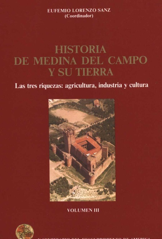 Historia de Medina del Campo y su Tierra, Las tres riquezas: agricultura, Industria y cultura - Volumen 3, D. Eufemio Lorenzo Sanz, año 1986.